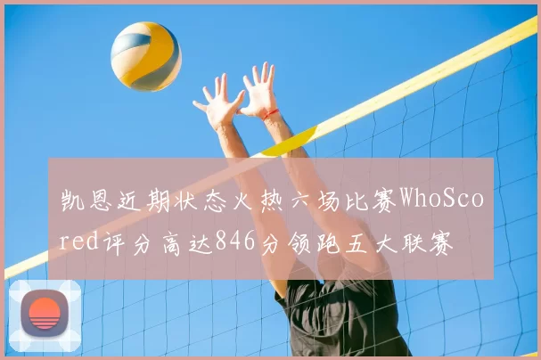 凯恩近期状态火热六场比赛WhoScored评分高达846分领跑五大联赛
