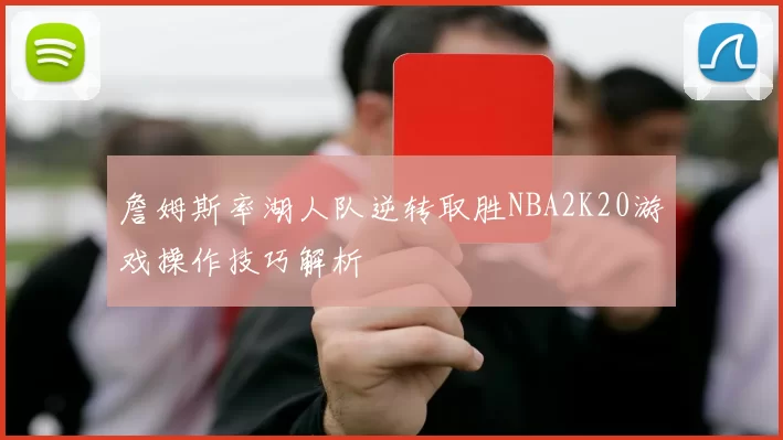 詹姆斯率湖人队逆转取胜NBA2K20游戏操作技巧解析