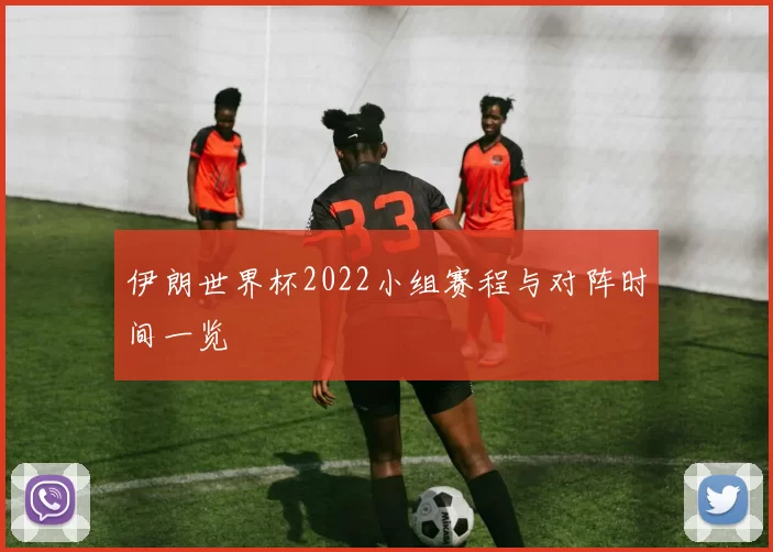 伊朗世界杯2022小组赛程与对阵时间一览