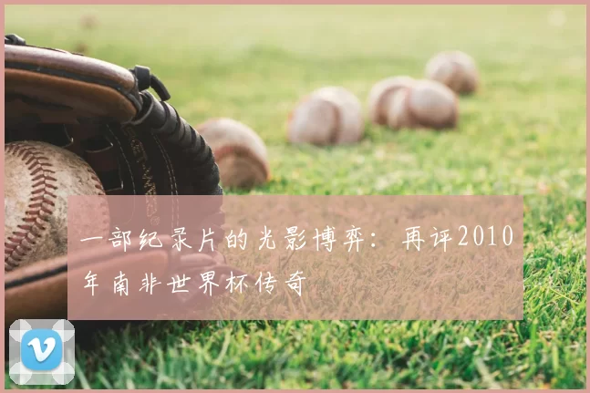 一部纪录片的光影博弈:再评2010年南非世界杯传奇