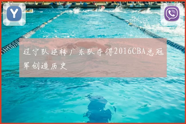 辽宁队逆转广东队夺得2016CBA总冠军创造历史