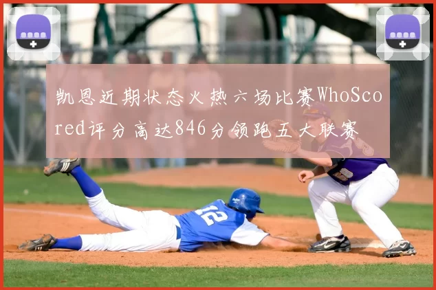 凯恩近期状态火热六场比赛WhoScored评分高达846分领跑五大联赛