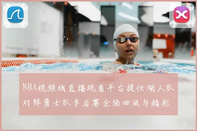NBA视频线直播观看平台提供湖人队对阵勇士队季后赛全场回放与精彩集锦