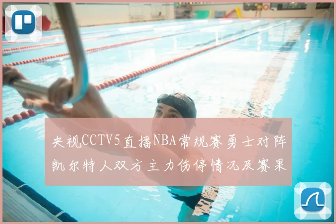 央视CCTV5直播NBA常规赛勇士对阵凯尔特人双方主力伤停情况及赛果分析