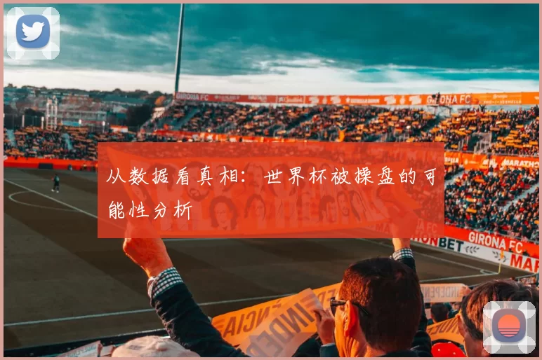 从数据看真相:世界杯被操盘的可能性分析