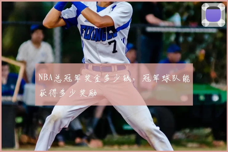 NBA总冠军奖金多少钱，冠军球队能获得多少奖励