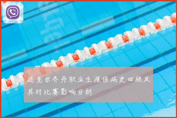 迈克尔乔丹职业生涯伤病史回顾及其对比赛影响分析