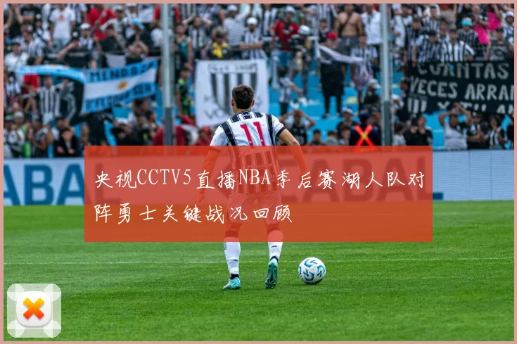央视CCTV5直播NBA季后赛湖人队对阵勇士关键战况回顾