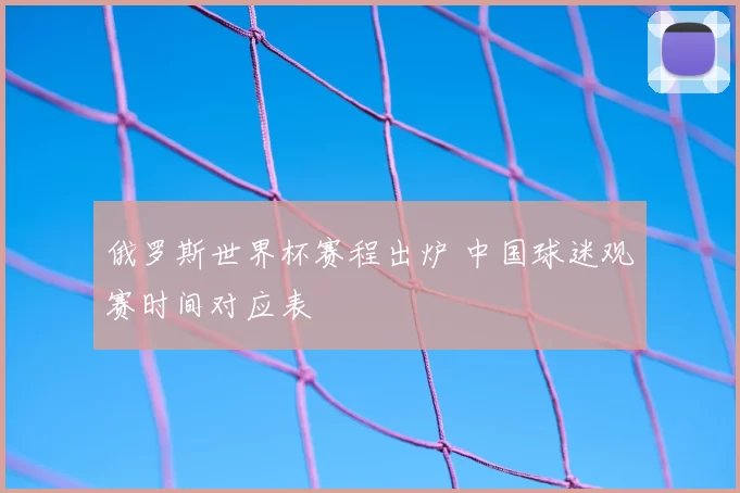 俄罗斯世界杯赛程出炉 中国球迷观赛时间对应表