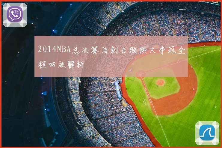 2014NBA总决赛马刺击败热火夺冠全程回放解析