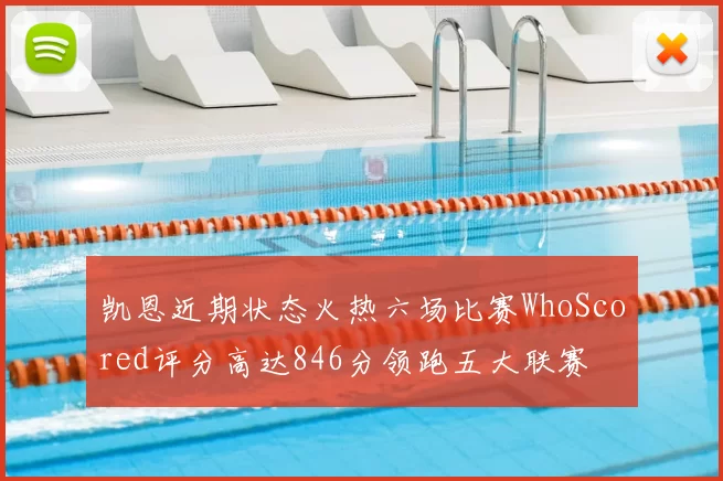 凯恩近期状态火热六场比赛WhoScored评分高达846分领跑五大联赛