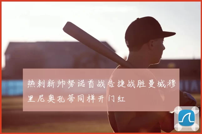 热刺新帅努诺首战告捷战胜曼城穆里尼奥孔蒂同样开门红