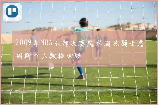 2009年NBA东部决赛魔术淘汰骑士詹姆斯个人数据回顾