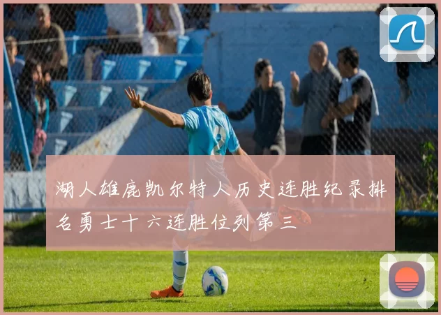 湖人雄鹿凯尔特人历史连胜纪录排名勇士十六连胜位列第三