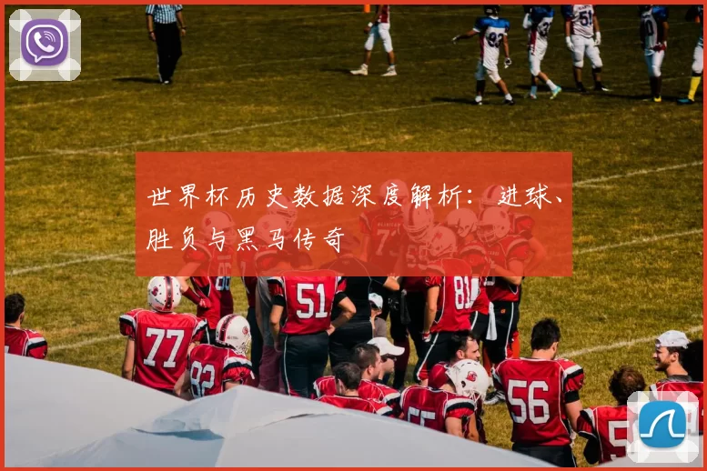 世界杯历史数据深度解析：进球、胜负与黑马传奇