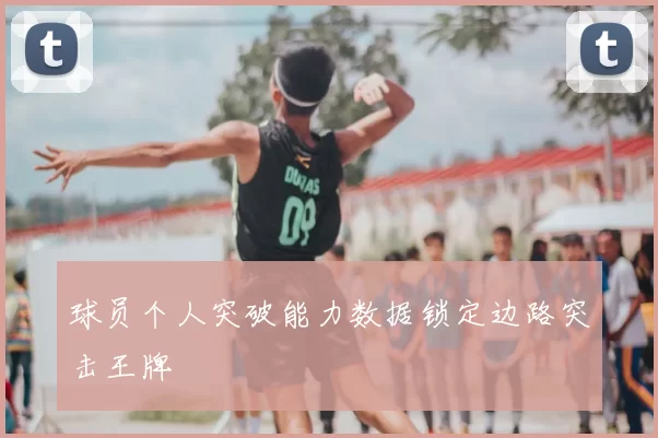 球员个人突破能力数据锁定边路突击王牌