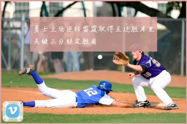 勇士主场逆转雷霆取得五连胜库里关键三分锁定胜局