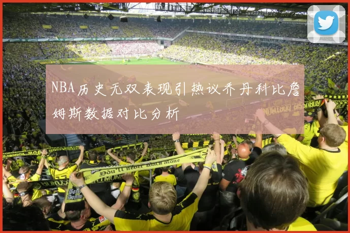 NBA历史无双表现引热议乔丹科比詹姆斯数据对比分析