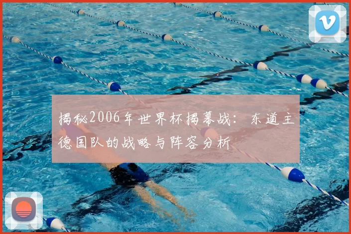 揭秘2006年世界杯揭幕战:东道主德国队的战略与阵容分析